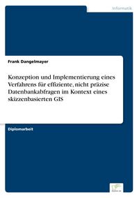 Produktbild: Konzeption und Implementierung eines Verfahrens f&uuml;r effiziente, nicht pr&auml;zise Datenbankabfragen im Kontext eines skizzenbasierten GIS
