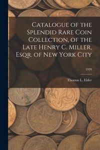 Produktbild: Catalogue of the Splendid Rare Coin Collection, of the Late Henry C. Miller, Esqr. of New York City; 1920