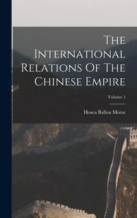 Produktbild: The International Relations Of The Chinese Empire; Volume 1