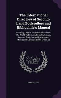 Produktbild: The International Directory of Second-Hand Booksellers and Bibliophile's Manual: Including Lists of the Public Libraries of the World; Publishers, Boo