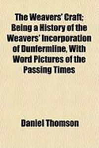 Produktbild: The Weavers' Craft; Being a History of the Weavers' Incorporation of Dunfermline, with Word Pictures of the Passing Times