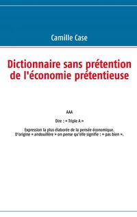 Produktbild: Dictionnaire sans pr&eacute;tention de l'&eacute;conomie pr&eacute;tentieuse
