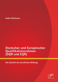 Produktbild: Deutscher und Europ&auml;ischer Qualifikationsrahmen (DQR und EQR): Die Zukunft der beruflichen Bildung