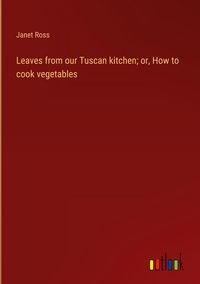 Produktbild: Leaves from our Tuscan kitchen; or, How to cook vegetables