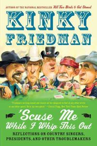 Bild vom Artikel 'Scuse Me While I Whip This Out: Reflections on Country Singers, Presidents, and Other Troublemakers vom Autor Kinky Friedman
