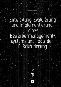 Produktbild: Entwicklung, Evaluierung und Implementierung eines Bewerbermanagementsystems und Tools der E-Rekrutierung