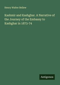 Produktbild: Kashmir and Kashghar. A Narrative of the Journey of the Embassy to Kashghar in 1873-74