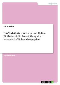 Produktbild: Das Verh&auml;ltnis von Natur und Kultur. Einfluss auf die Entwicklung der wissenschaftlichen Geographie