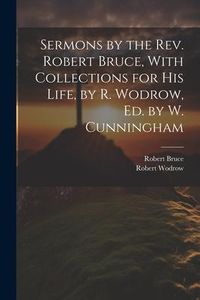 Produktbild: Sermons by the Rev. Robert Bruce, With Collections for His Life, by R. Wodrow, Ed. by W. Cunningham