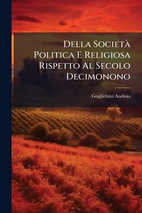 Produktbild: Della Societ&Atilde; Politica E Religiosa Rispetto Al Secolo Decimonono
