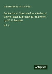 Produktbild: Switzerland. Illustrated in a Series of Views Taken Expressly for this Work by W. H. Bartlett