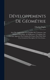 Produktbild: D&eacute;veloppements De G&eacute;om&eacute;trie: Avec Des Applications &Agrave; La Stabilit&eacute; Des Vaisseaux, Aux D&eacute;blais Et Remblais, Au D&eacute;filement, &Agrave; L'optique, Etc. Ouvrage