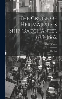 Produktbild: The Cruise of Her Majesty's Ship "Bacchante", 1879-1882: The East