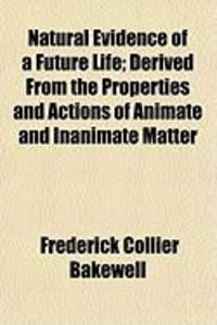 Produktbild: Natural Evidence of a Future Life; Derived from the Properties and Actions of Animate and Inanimate Matter