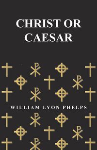 Produktbild: Christ or Caesar - An Essay by William Lyon Phelps