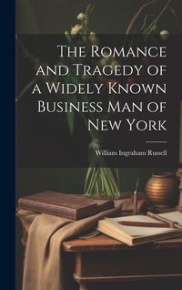Produktbild: The Romance and Tragedy of a Widely Known Business man of New York