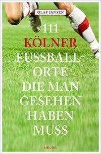 Produktbild: 111 K&ouml;lner Fussballorte, die man gesehen haben muss