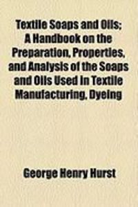 Produktbild: Textile Soaps and Oils; A Handbook on the Preparation, Properties, and Analysis of the Soaps and Oils Used in Textile Manufacturing, Dyeing