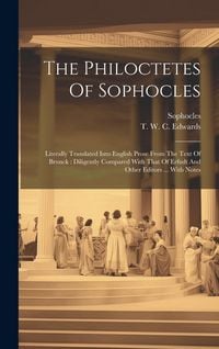 Produktbild: The Philoctetes Of Sophocles: Literally Translated Into English Prose From The Text Of Brunck: Diligently Compared With That Of Erfudt And Other Edi
