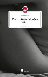 Produktbild: Frau m&uuml;sste Man(n) sein.... Life is a Story - story.one