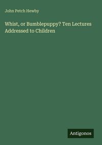 Produktbild: Whist, or Bumblepuppy? Ten Lectures Addressed to Children