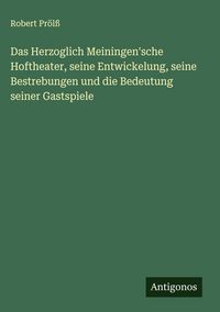 Produktbild: Das Herzoglich Meiningen'sche Hoftheater, seine Entwickelung, seine Bestrebungen und die Bedeutung seiner Gastspiele