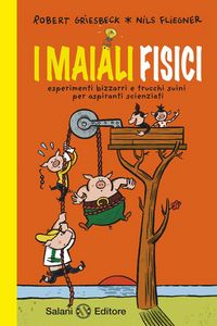 Produktbild: I maiali fisici. Esperimenti bizzarri e trucchi suini per aspiranti scienziati