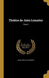 Produktbild: Th&eacute;&acirc;tre de Jules Lemaitre; Tome 3