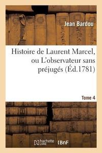 Produktbild: Histoire de Laurent Marcel, Ou l'Observateur Sans Pr&eacute;jug&eacute;s. Tome 4