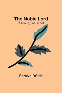 Produktbild: The Noble Lord; A Comedy in One Act