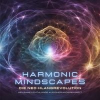 Produktbild: Harmonic Mindscapes: Die Neo-Klangrevolution - Heilsame Lichtkl&auml;nge aus einer anderen Welt