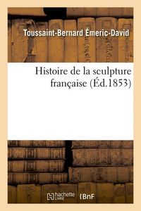Produktbild: Histoire de la Sculpture Fran&ccedil;aise (&Eacute;d.1853)