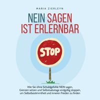 Produktbild: Nein sagen ist erlernbar: Wie Sie ohne Schuldgef&uuml;hle NEIN sagen, Grenzen setzen und Selbstsabotage endg&uuml;ltig stoppen, um Selbstbestimmtheit und inneren Frieden zu finden