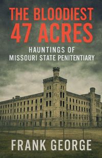 Produktbild: The Bloodiest 47 Acres Hauntings Of Missouri State Penitentiary