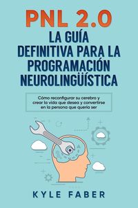 Produktbild: PNL 2.0: la gu&iacute;a definitiva para la programaci&oacute;n neuroling&uuml;&iacute;stica (Spanish Version/Version en Espa&ntilde;ol) - C&oacute;mo reconfigurar su cerebro y crear la vida