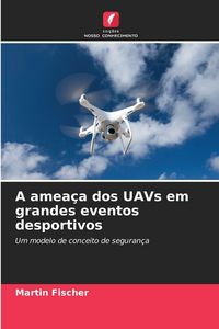 Produktbild: A amea&ccedil;a dos UAVs em grandes eventos desportivos