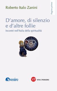 Produktbild: D'amore, di silenzio e d'altre follie. Incontri nell'Italia della spiritualit&agrave;