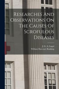 Produktbild: Researches And Observations On The Causes Of Scrofulous Diseases
