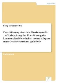 Produktbild: Durchf&uuml;hrung einer Machbarkeitsstudie zur Vorbereitung der &Uuml;berf&uuml;hrung der kommunalen Bibliotheken in eine ad&auml;quate neue Gesellschaftsform (gGmbH)