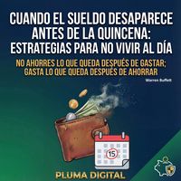 Produktbild: Cuando el Sueldo Desaparece Antes de la Quincena: Estrategias para No Vivir al D&iacute;a