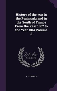 Produktbild: History of the war in the Peninsula and in the South of France From the Year 1807 to the Year 1814 Volume 3