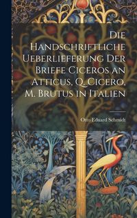 Produktbild: Die Handschriftliche Ueberlieferung der Briefe Ciceros an Atticus, Q. Cicero, m. Brutus in Italien