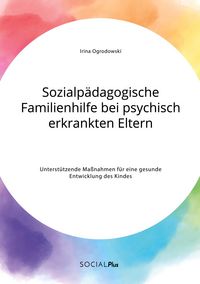 Produktbild: Sozialp&auml;dagogische Familienhilfe bei psychisch erkrankten Eltern. Unterst&uuml;tzende Ma&szlig;nahmen f&uuml;r eine gesunde Entwicklung des Kindes