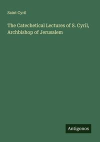 Produktbild: The Catechetical Lectures of S. Cyril, Archbishop of Jerusalem