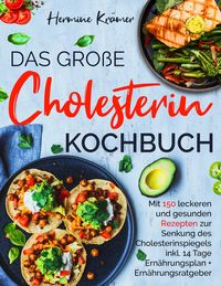 Produktbild: Das gro&szlig;e Cholesterin Kochbuch - inkl. 14-Tage-Ern&auml;hrungsplan & Ratgeber f&uuml;r herzgesunde Ern&auml;hrung