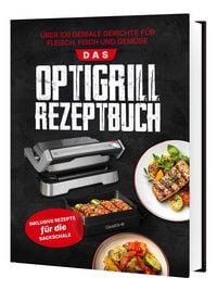 Produktbild: Das Tefal OptiGrill Rezeptbuch: &Uuml;ber 100 geniale Gerichte f&uuml;r Fleisch, Fisch und Gem&uuml;se | Inklusive Rezepte f&uuml;r die Backschale