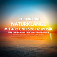 Produktbild: Beruhigende Naturkl&auml;nge mit 432 Hz und 528 Hz Musik zum Entspannen, Einschlafen und Tr&auml;umen