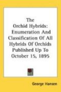Produktbild: The Orchid Hybrids: Enumeration and Classification of All Hybrids of Orchids Published Up to October 15, 1895