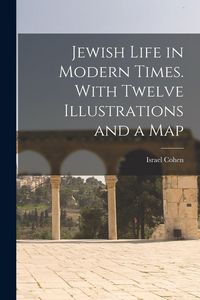 Produktbild: Jewish Life in Modern Times. With Twelve Illustrations and a Map