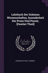 Produktbild: Lehrbuch Der Sch&ouml;nen Wissenschaften, Insonderheit Der Prose Und Poesie, [Zweiter Theil]